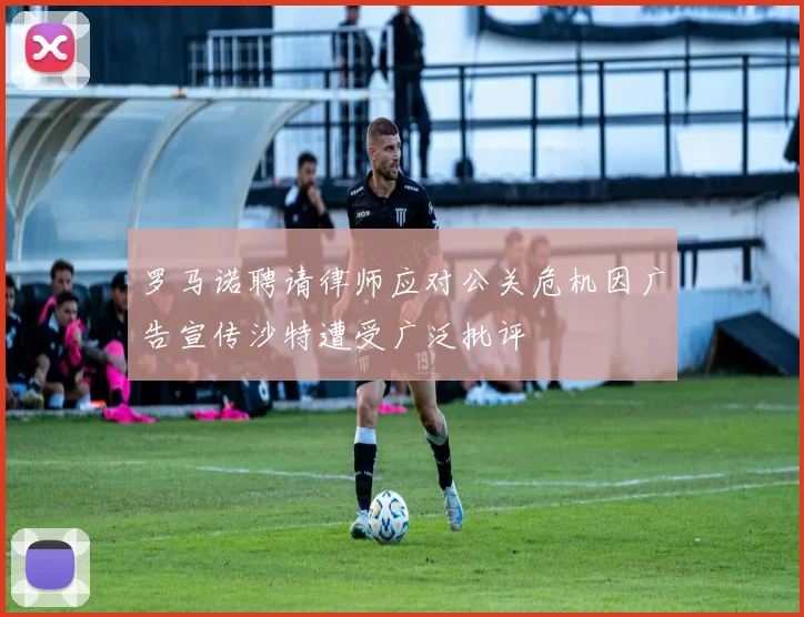 罗马诺聘请律师应对公关危机因广告宣传沙特遭受广泛批评