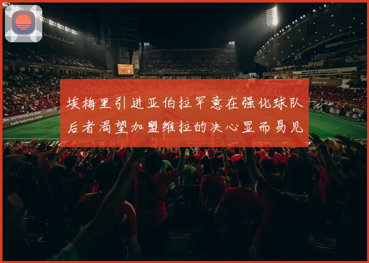 埃梅里引进亚伯拉罕意在强化球队后者渴望加盟维拉的决心显而易见