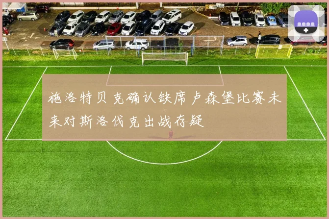 施洛特贝克确认缺席卢森堡比赛未来对斯洛伐克出战存疑