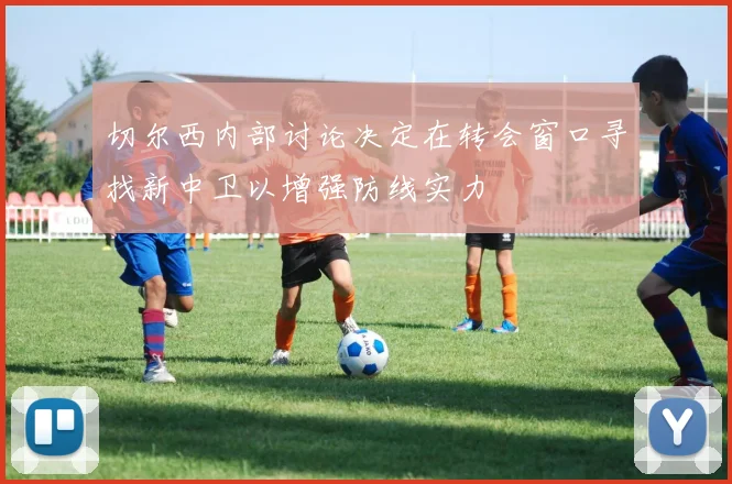 切尔西内部讨论决定在转会窗口寻找新中卫以增强防线实力